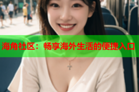 海角社区：畅享海外生活的便捷入口