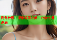 海角社区：探索邻里之美，分享生活点滴