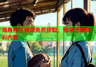 海角社区资源免费获取，畅享无限精彩内容