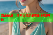海角论坛：探索交流的理想社群新天地