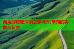 海角的秘密探索之旅 发现未知的美丽与惊喜