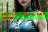 海角论坛登录入口全新指南，轻松畅游社区世界
