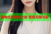 海角社区探索之旅 发现无限可能