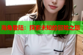 海角登陆：探索未知的冒险之旅