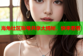 海角社区账号共享大揭秘，快来看看