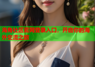 海角社区官网登录入口，开启你的海外交流之旅