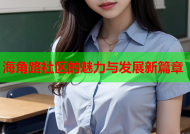 海角路社区的魅力与发展新篇章