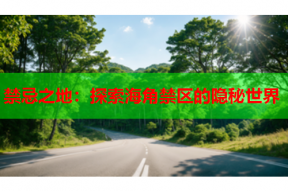 禁忌之地：探索海角禁区的隐秘世界