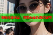 海角论坛热议：探索未知的奇幻旅程