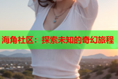 海角社区：探索未知的奇幻旅程