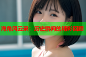 海角风云录：历史瞬间的精彩回顾