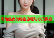 海角熟女的秘密旅程与心灵探索