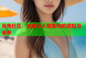 海角社区：全球华人聚集地的崛起与未来