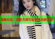 海角社区：探索无限可能的互动新天地