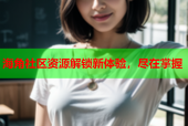 海角社区资源解锁新体验，尽在掌握