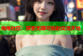海角社区：探索无限可能的交流天地