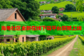 海角社区全新在线下载平台震撼上线