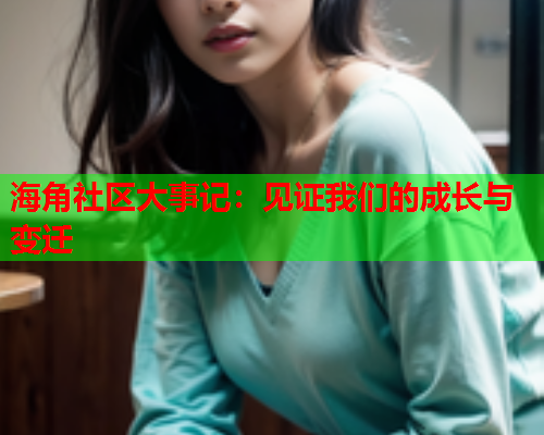 海角社区大事记：见证我们的成长与变迁  第1张
