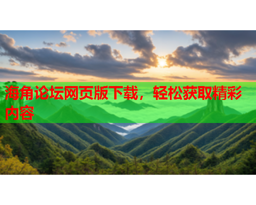 海角论坛网页版下载，轻松获取精彩内容  第1张
