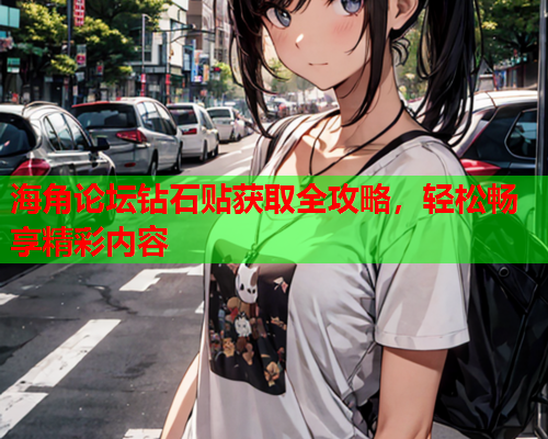 海角论坛钻石贴获取全攻略，轻松畅享精彩内容  第1张