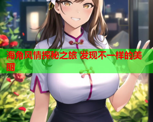海角风情探秘之旅 发现不一样的美丽  第1张
