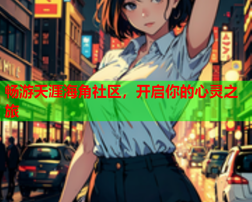 畅游天涯海角社区，开启你的心灵之旅  第1张