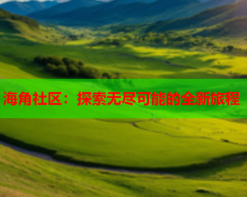 海角社区：探索无尽可能的全新旅程  第1张
