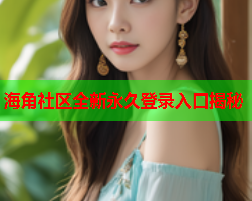 海角社区全新永久登录入口揭秘  第1张