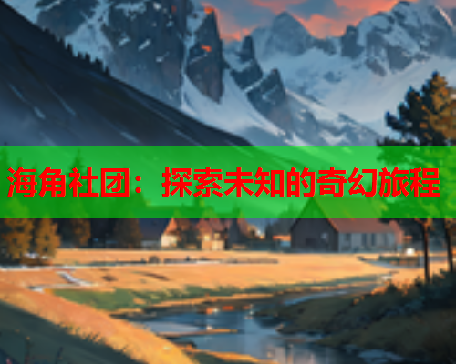海角社团：探索未知的奇幻旅程  第1张