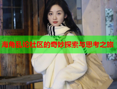 海角乱论社区的奇妙探索与思考之旅  第1张