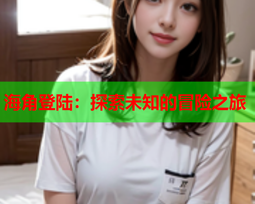 海角登陆：探索未知的冒险之旅  第1张