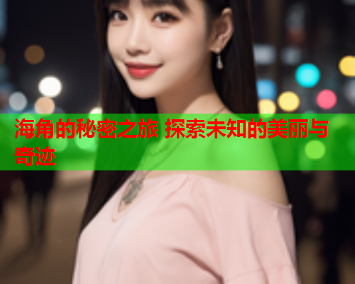 海角的秘密之旅 探索未知的美丽与奇迹  第1张