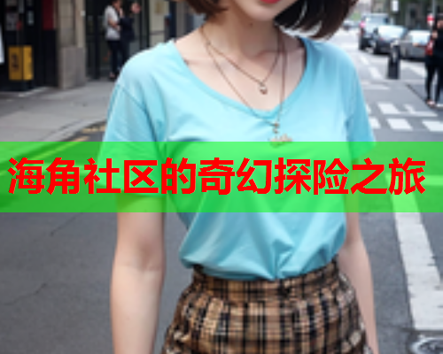 海角社区的奇幻探险之旅  第1张
