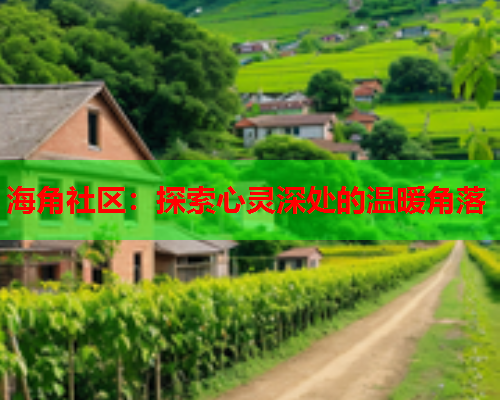 海角社区：探索心灵深处的温暖角落  第2张