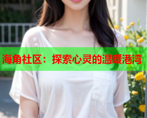 海角社区：探索心灵的温暖港湾  第1张