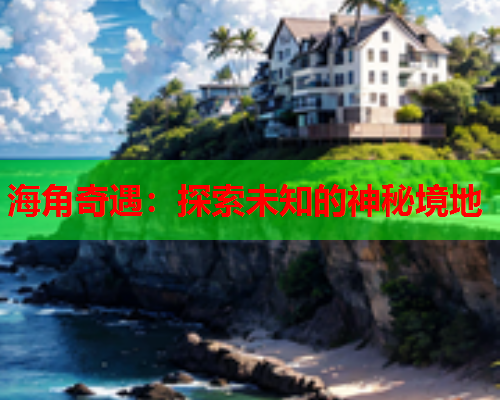 海角奇遇：探索未知的神秘境地  第1张