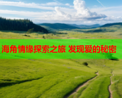 海角情缘探索之旅 发现爱的秘密  第1张