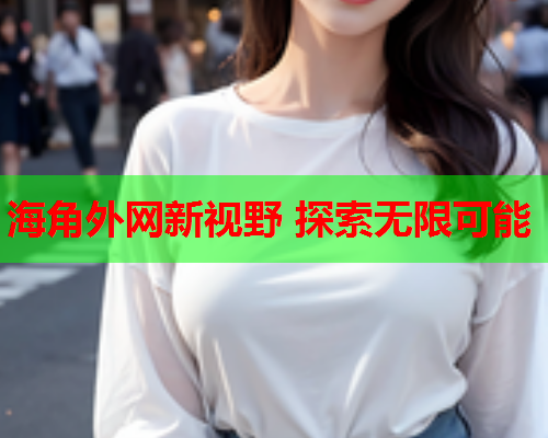 海角外网新视野 探索无限可能  第1张