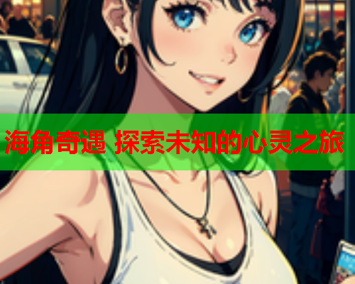 海角奇遇 探索未知的心灵之旅  第1张