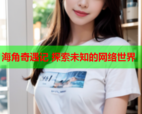海角奇遇记 探索未知的网络世界  第1张
