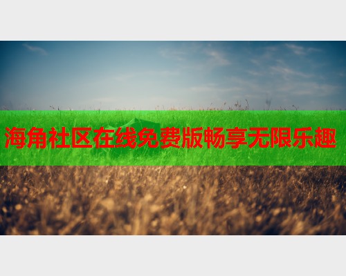 海角社区在线免费版畅享无限乐趣  第1张