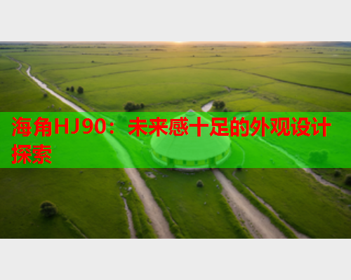 海角HJ90：未来感十足的外观设计探索  第1张