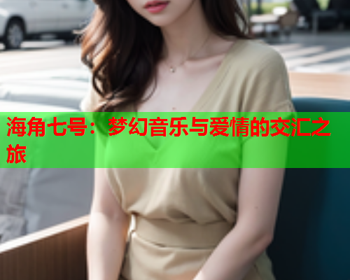 海角七号：梦幻音乐与爱情的交汇之旅  第2张