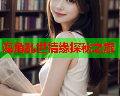 海角乱世情缘探秘之旅  第1张