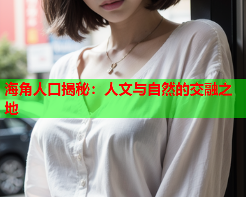 海角人口揭秘：人文与自然的交融之地  第1张