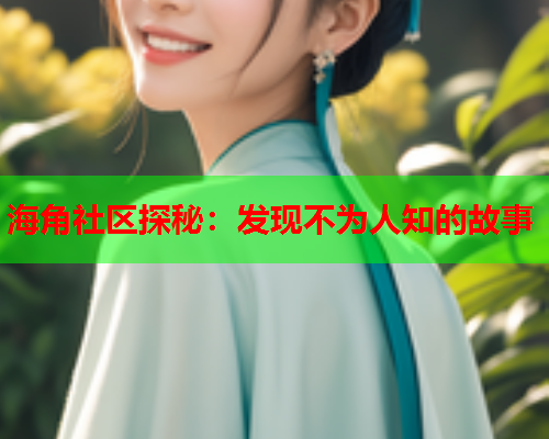 海角社区探秘：发现不为人知的故事  第1张