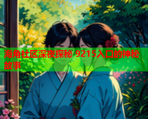 海角社区深夜探秘 9215入口的神秘故事  第1张