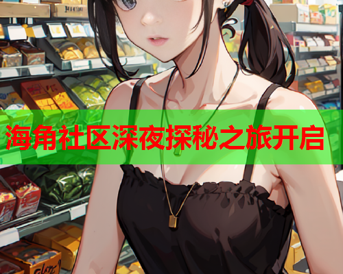 海角社区深夜探秘之旅开启  第1张