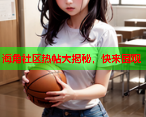 海角社区热帖大揭秘，快来围观  第2张