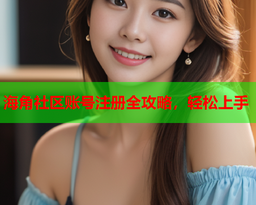 海角社区账号注册全攻略，轻松上手  第2张